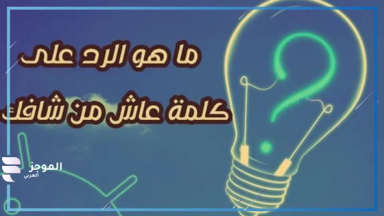 إذا قال لي أحد عاش من شافك وش أرد؟ الرد على كلمة عاش من شافك