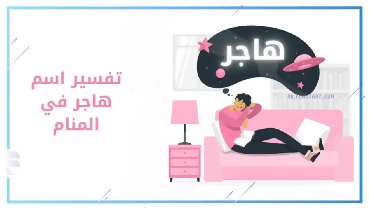 تفسير رؤية اسم هاجر في المنام للعزباء