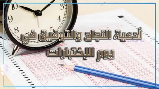 دعاء الاختبارات مقبول مستجاب، ما هو الدعاء الذي يقال قبل الامتحان